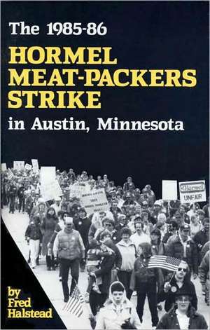 The 1985-86 Hormel Meat-Packers Strike in Austin, Minnesota de Fred Halstead