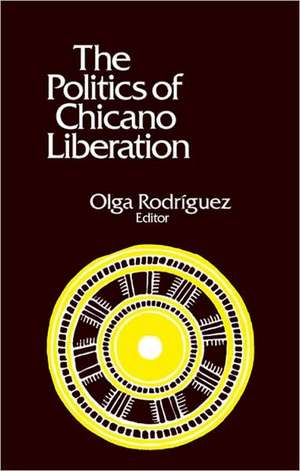 The Politics of Chicano Liberation de Olga Rodriguez