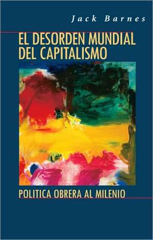 El Desorden Mundial del Capitalismo de Jack Barnes