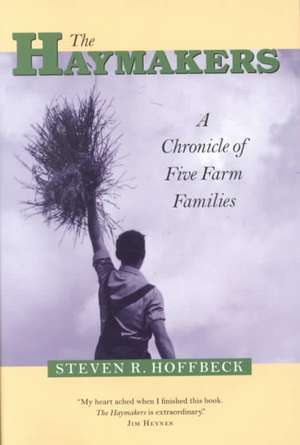 Haymakers: A Chronicle Of Five Farm Families de Steven R. Hoffbeck