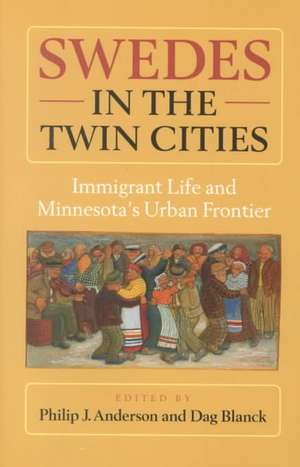 Swedes in the Twin Cities: Immigrant Life and Minnesotas Urban Frontier de Philip J. Anderson