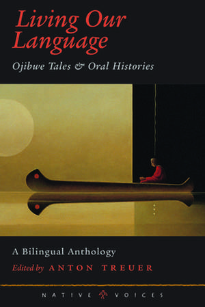 Living Our Language: Ojibwe Tales & Oral Histories de Anton Treuer