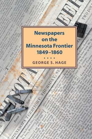 Newspapers on the Minnesota Frontier de George Hage