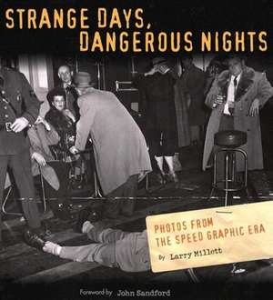 Strange Days Dangerous Nights: Photos From the Speed Graphic Era de Larry Millett