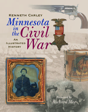 Minnesota in the Civil War: An Illustrated History de Kenneth Carley