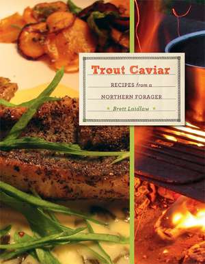 Trout Caviar: Recipes from a Northern Forager de Brett Laidlaw