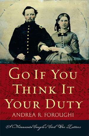 Go If You Think It Your Duty: A Minnesota Couple's Civil War Letters de Andrea R. Foroughi