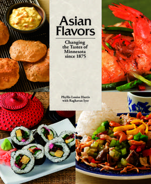 Asian Flavors: Changing the Tastes of Minnesota since 1875 de Phyllis Louise Harris