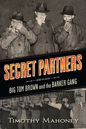 Secret Partners: Big Tom Brown and the Barker Gang de Timothy Mahoney