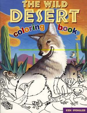 The Wild Desert Coloring Book de Kenneth J Spengler