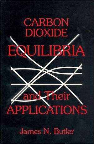 Carbon Dioxide Equilibria and Their Applications de James N. Butler