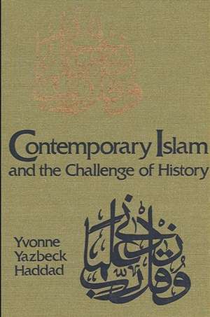 Contemporary Islam and the Challenge of History de Yvonne Yazbeck Haddad