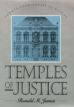 Temples Of Justice: County Courthouses Of Nevada de Ronald M. James