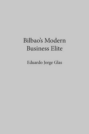 Bilbao'S Modern Business Elite de Eduardo Jorge Glas