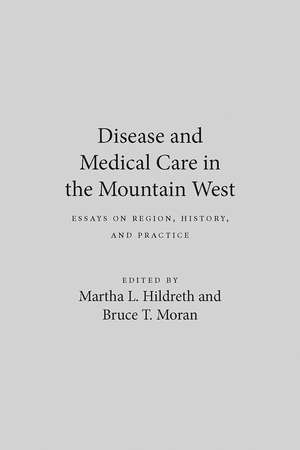 Disease And Medical Care In The Mountain West: Essays On Region, History, And Practice de Martha L. Hildreth