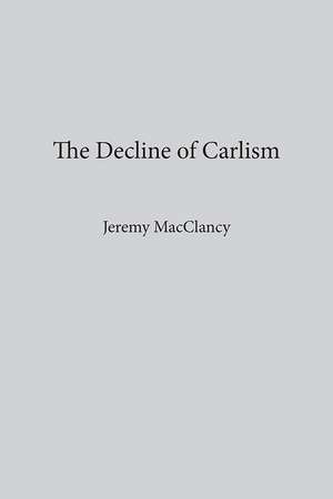 The Decline Of Carlism de Jeremy Macclancy