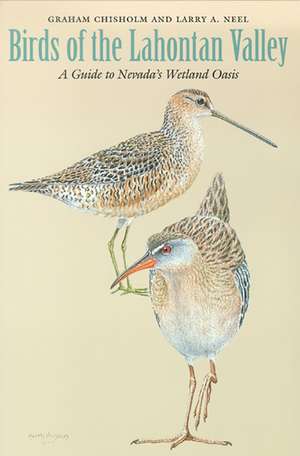 Birds Of The Lahontan Valley: A Guide To Nevada'S Wetland Oasis de Graham Chisholm