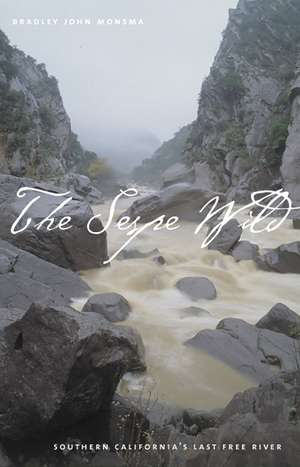 The Sespe Wild: Southern California'S Last Free River de Bradley John Monsma