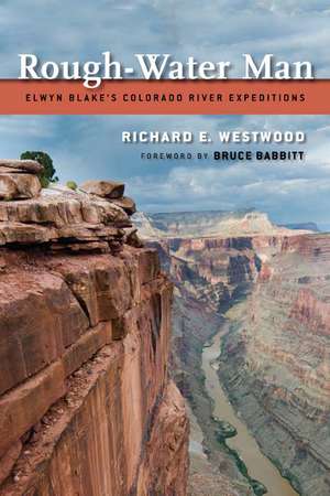 Rough-Water Man: Elwyn Blake'S Colorado River Expeditions de Richard E. Westwood