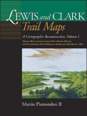 Lewis and Clark Trail Maps: A Cartographic Reconstruction de Martin Plamondon