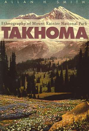 Takhoma: Ethnography of Mount Rainier National Park de Allan H. Smith