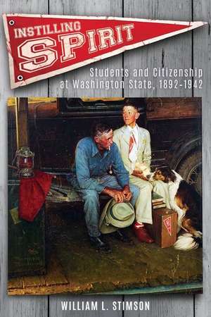 Instilling Spirit: Students and Citizenship at Washington State, 1892-1942 de William L. Stimson