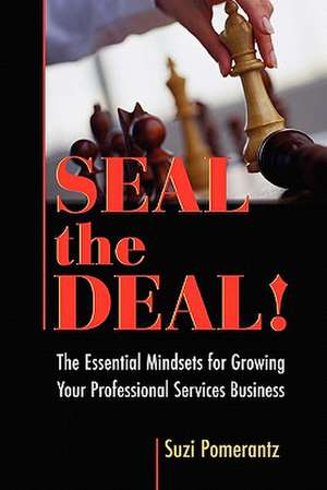 Seal the Deal: The Essential Mindsets for Growing Your Professional Services Business de Suzi Pomerantz