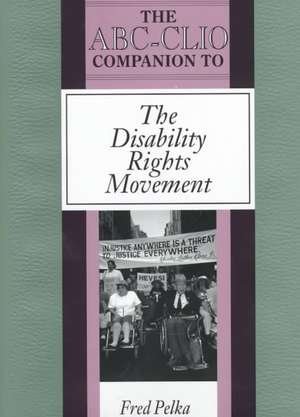 The ABC-CLIO Companion to the Disability Rights Movement de Fred Pelka