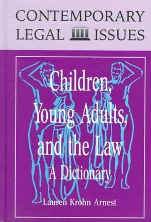 Children, Young Adults, and the Law: A Dictionary de Lauren Krohn Arnest