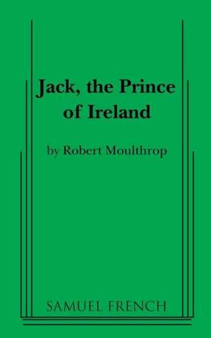 Jack, the Prince of Ireland de Jack Moulthrop