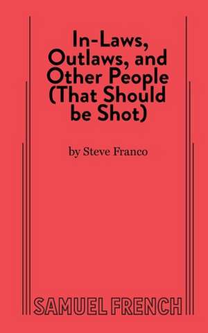 In-Laws, Outlaws, and Other People (That Should Be Shot) de Steve Franco