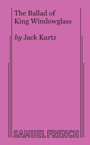 The Ballad of King Windowglass de Jack Kurtz