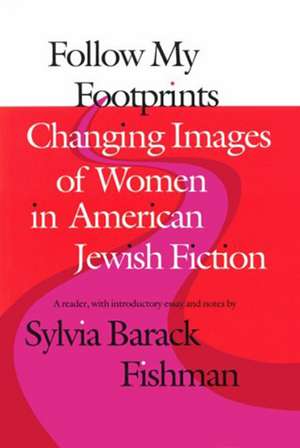 Follow My Footprints: Changing Images of Women in American Jewish Fiction de Sylvia Barack Fishman