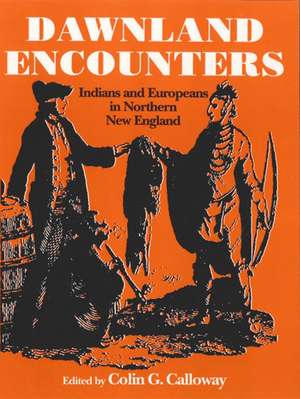 Dawnland Encounters: Indians and Europeans in Northern New England de Colin G. Calloway