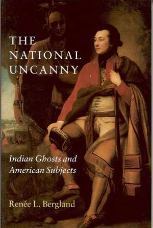 The National Uncanny: Indian Ghosts and American Subjects de Renée L. Bergland