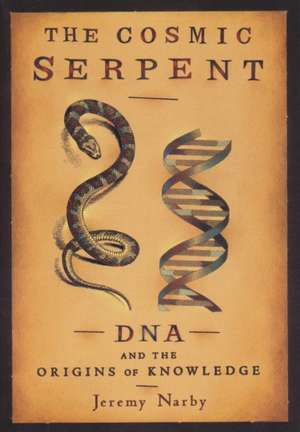 The Cosmic Serpent: DNA and the Origins of Knowledge de Jeremy Narby