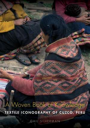 A Woven Book of Knowledge: Textile Iconography of Cuzco, Peru de Gail P Silverman