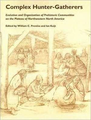 Complex Hunter Gatherers: Evolution Organization of Prehistoric Communities Plateau of Northwestern NA de William C. Prentiss