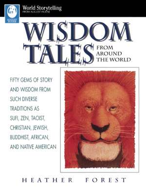 Wisdom Tales from Around the World: Fifty Gems of Story and Wisdom from Such Diverse Traditions as Sufi, Zen, Taoist, Christian, Jewish, Buddhist, Afr de Heather Forest