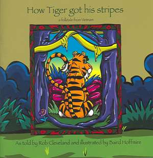 How Tiger Got His Stripes: A Folktale from Vietnam de Rob Cleveland