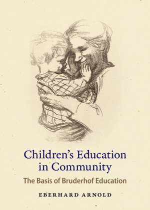 Children's Education in Community: The Basis of Bruderhof Education de Eberhard Arnold