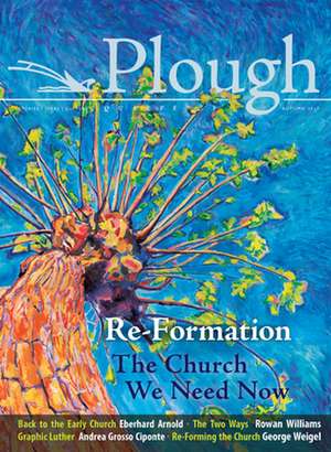 Plough Quarterly No. 14 - Re-Formation: The Church We Need Now de Andreas Knapp