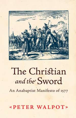 The Christian and the Sword: An Anabaptist Manifesto of 1579 de Peter Walpot