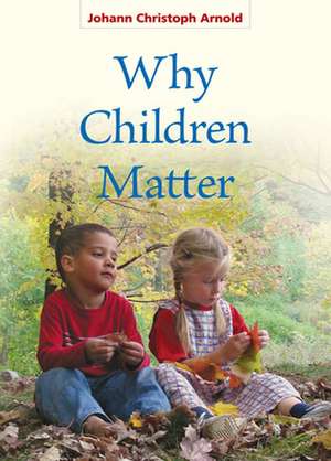 Why Children Matter de Johann Christoph Arnold