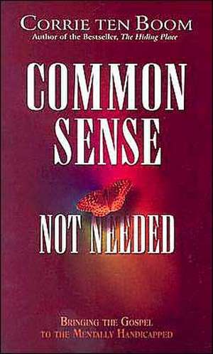 Common Sense Not Needed: Bringing the Gospel to the Mentally Handicapped de Corrie Ten Boom