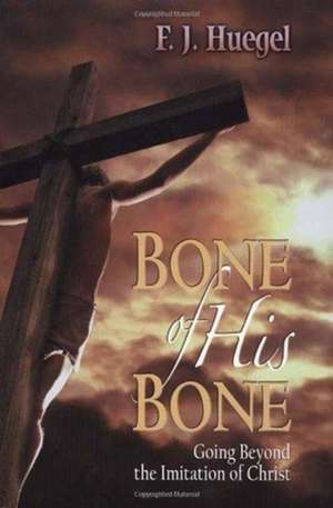 Bone of His Bone: Going Beyond the Imitation of Christ de F. J. Huegel