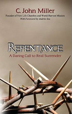 Repentance: A Daring Call to Real Surrender de C. John Miller