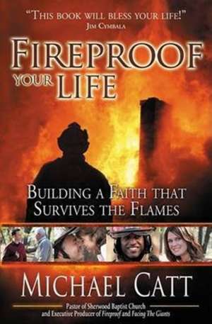 Fireproof Your Life: Building a Faith That Survives the Flames de Michael Catt