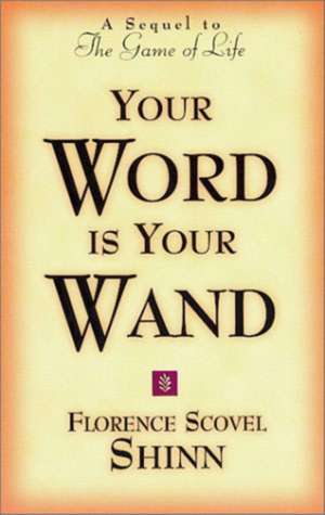 Your Word is Your Wand: A Sequel to the Game of Life and How to Play It de Florence Scovel-Shinn