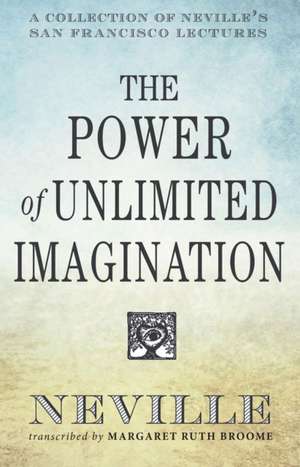 The Power of Unlimited Imagination: A Collection of Neville's Most Dynamic Lectures de Neville